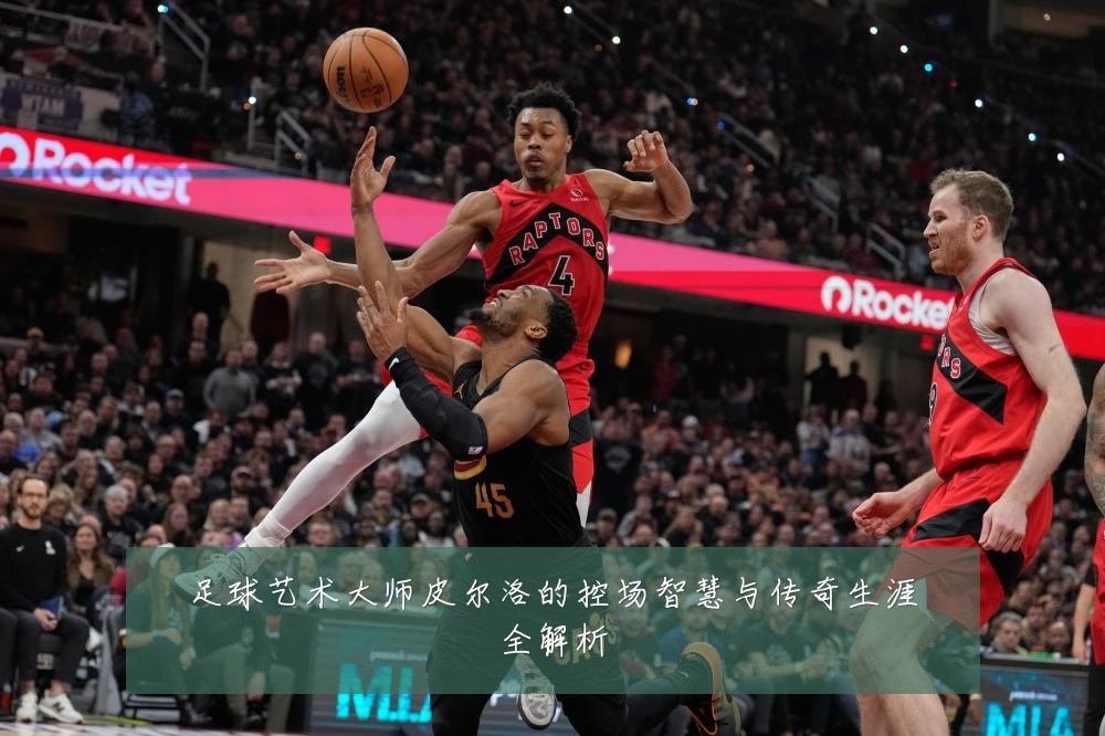 足球艺术大师皮尔洛的控场智慧与传奇生涯全解析